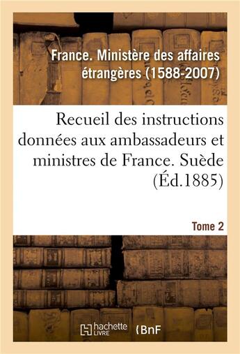 Couverture du livre « Recueil des instructions données aux ambassadeurs et ministres de France. Tome 2. Suède : depuis les traités de Westphalie jusqu'à la Révolution française » de France. Ministère Des Affaires Etrangères aux éditions Hachette Bnf