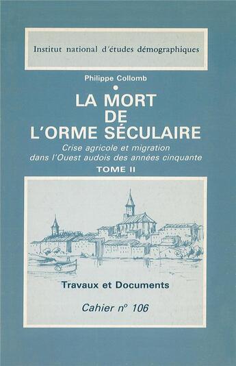 Couverture du livre « La Mort de l'orme séculaire : Crise agricole et migration dans l'Ouest audois des années cinquante » de Philippe Collomb aux éditions Ined