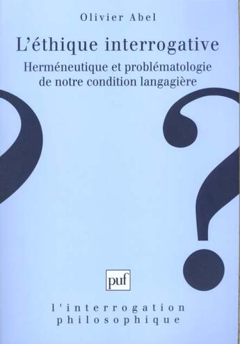 Couverture du livre « L'ethique interrogative - hermeneutique et problematologie de notre condition - langagiere » de Olivier Abel aux éditions Puf