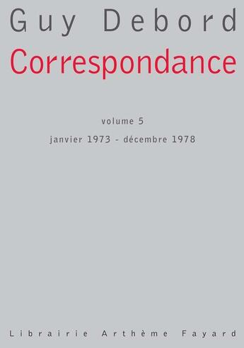 Couverture du livre « Correspondance Tome 5 ; janvier 1973-décembre 1978 » de Guy Debord aux éditions Fayard