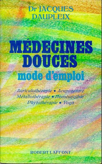 Couverture du livre « Médecines douces mode d'emploi » de Jacques Daupleix aux éditions Robert Laffont