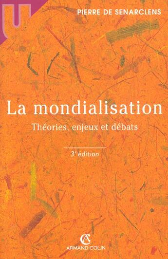 Couverture du livre « La Mondialisation ; Theories Enjeux Et Debats ; 3e Edition » de Pierre De Senarclens aux éditions Armand Colin