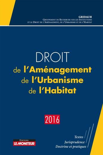 Couverture du livre « Droit de l'aménagement, de l'urbanisme, de l'habitat (édition 2016) » de Gridauh aux éditions Le Moniteur