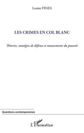 Couverture du livre « Les crimes en col blanc ; théories, stratégies de défense et mouvements du pouvoir » de Louise Fines aux éditions L'harmattan