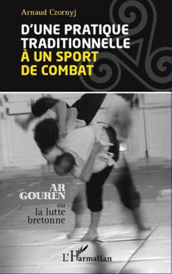 Couverture du livre « D'une pratique traditionnelle à un sport de combat ; ar gouren ou la lutte bretonne » de Arnaud Czornyj aux éditions L'harmattan