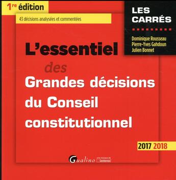 Couverture du livre « L'essentiel des grandes décisions du conseil constitutionnel (édition 2017/2018) » de Dominique Rousseau et Pierre-Yves Gahdoun et Julien Bonnet aux éditions Gualino