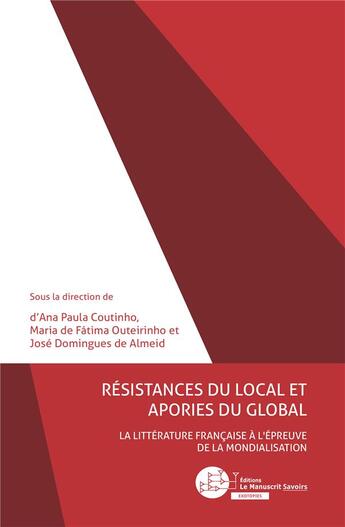 Couverture du livre « Résistances du local et apories du global ; la littérature française à l'épreuve de la mondialisation » de Ana Paula Coutinho et Maria De Fatima Outeirinho et Jose Domingues De Almeida aux éditions Le Manuscrit