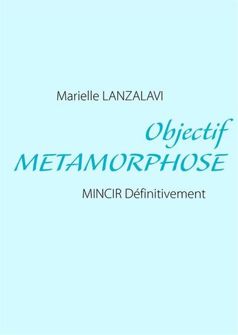 Couverture du livre « Objectif métamorphose ; mincir définitivement » de Marielle Lanzalav aux éditions Books On Demand