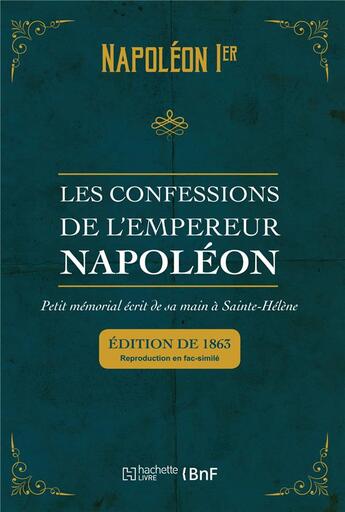 Couverture du livre « Les confessions de l'empereur Napoléon : petit mémorial écrit de sa main à Sainte-Hélène » de Napoleon Ier aux éditions Hachette Bnf