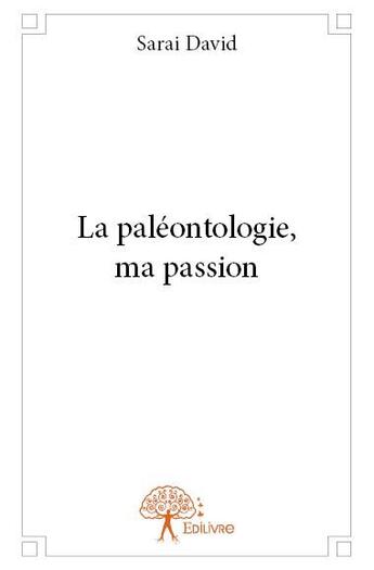 Couverture du livre « La paléontologie, ma passion » de Sarai David aux éditions Edilivre