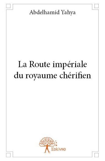 Couverture du livre « La route impériale du royaume chérifien » de Abdelhamid Yahya aux éditions Edilivre