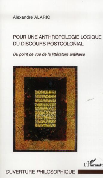 Couverture du livre « Pour une anthropologie logique du discours postcolonial ; du point de vue de la littérature antillaise » de Alexandre Alaric aux éditions L'harmattan