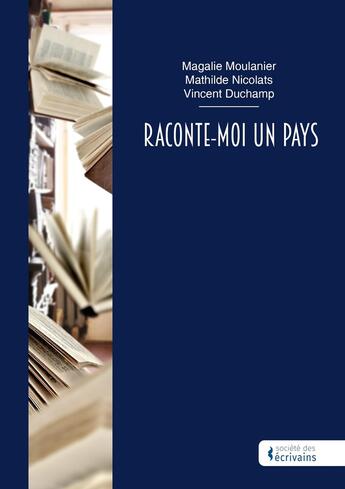 Couverture du livre « Raconte-moi un pays » de Magalie Moulanier et Mathilde Nicolats et Vincent Duchamp aux éditions Societe Des Ecrivains