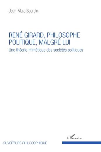 Couverture du livre « René Girard, philosophe politique, malgré lui ; une théorie mimétique des sociétés politiques » de Jean-Marc Bourdin aux éditions L'harmattan