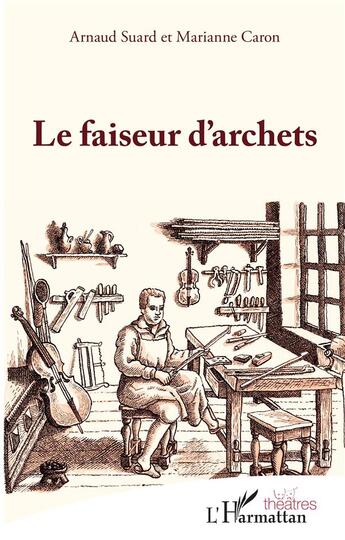 Couverture du livre « Le faiseur d'archets » de Arnaud Suard et Marianne Caron aux éditions L'harmattan