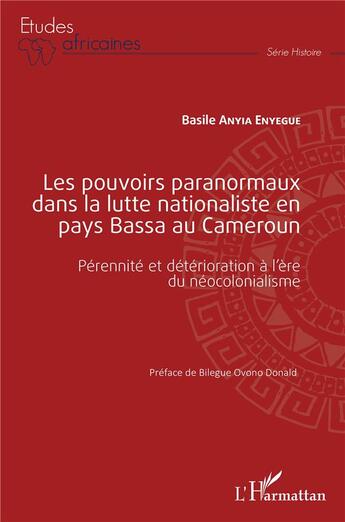 Couverture du livre « Les pouvoirs paranormaux dans la lutte nationaliste en pays Bassa au Cameroun : pérennité et détérioration à l'ère du néocolonialisme » de Anyia Enyegue Basile aux éditions L'harmattan