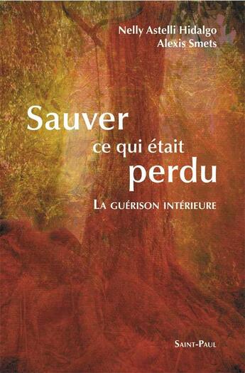 Couverture du livre « Sauver ce qui était perdu : La guérison intérieure » de Alexis Smets et Nelly Astelli Hidalgo aux éditions Saint Paul Editions