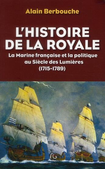 Couverture du livre « L'histoire de la royale t.2 ; la marine française et la politique au siècle des Lumières (1715-1789) » de Alain Berbouche aux éditions Pascal Galode