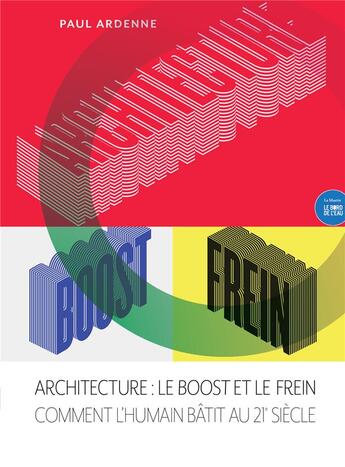 Couverture du livre « Architecture : le boost et le frein ; comment l'humain bâtit au XXIe siècle » de Paul Ardenne aux éditions Bord De L'eau