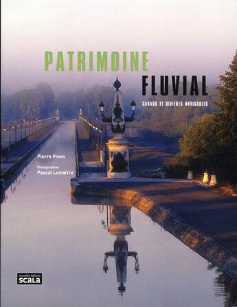 Couverture du livre « Patrimoine fluvial ; canaux et rivières navigables » de Pascal Lemaitre et Pierre Pinon aux éditions Scala