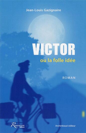 Couverture du livre « Victor ou la folle idée » de Jean-Louis Gazignaire aux éditions Riveneuve