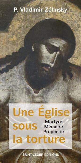 Couverture du livre « Une Eglise sous la torture : l'Eglise de Russie martyrisée » de Vladimir Zelinsky aux éditions Saint-leger