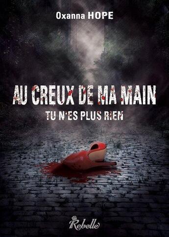 Couverture du livre « Au creux de ma main tu n'es plus rien » de Oxanna Hope aux éditions Rebelle