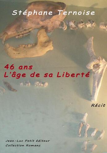 Couverture du livre « 46 ans, l'âge de sa liberté » de Stephane Ternoise aux éditions Jean-luc Petit Editions