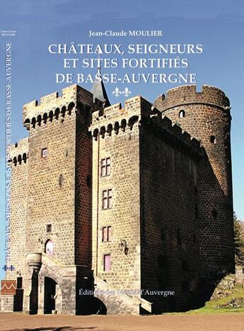 Couverture du livre « CHATEAUX, SEIGNEURS ET SITES FORTIFIES DE BASSE-AUVERGNE - T2 » de Moulier Jean-Claude aux éditions Monts D'auvergne