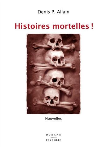 Couverture du livre « Histoires mortelles ! » de Denis P. Allain aux éditions Durand Peyroles