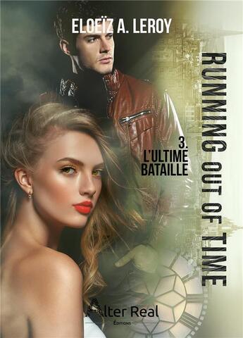 Couverture du livre « Running out of time Tome 3 : l'ultime bataille » de Eloeiz A. Leroy aux éditions Alter Real