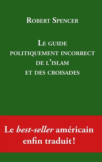 Couverture du livre « Le guide politiquement incorrect de l'islam et des croisades » de Robert Spencer aux éditions Presses De La Delivrance