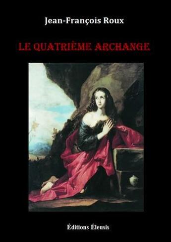 Couverture du livre « Le quatrième archange » de Jean-Francois Roux aux éditions Eleusis