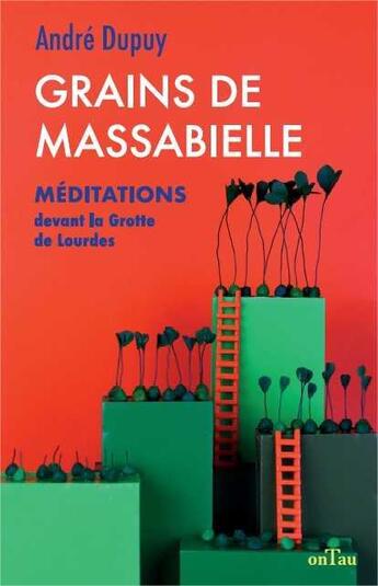 Couverture du livre « Grains de Massabielle ; méditations devant la grotte de Lourdes » de Andre Dupuy aux éditions Ontau