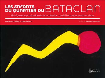 Couverture du livre « Les enfants du quartier du Bataclan ; analyse et reproduction de leurs dessins: un défi aux attaques terroristes » de Fernando Bayro-Corrochano aux éditions Langage