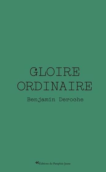 Couverture du livre « Gloire ordinaire » de Benjamin Deroche aux éditions Le Parapluie Jaune