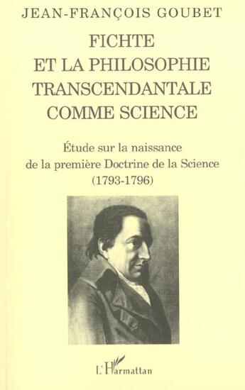 Couverture du livre « Fichte et la philosophie transcendantale comme science - etude sur la naissance de la premiere doctr » de Jean-Francois Goubet aux éditions L'harmattan