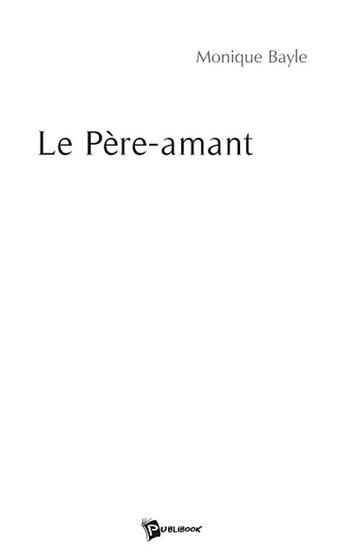 Couverture du livre « Le père-amant » de Monique Bayle aux éditions Publibook