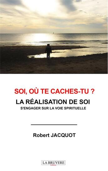 Couverture du livre « Soi, où te caches-tu ? la réalisation de soi : s'engager sur la voie spirituelle » de Robert Jacquot aux éditions La Bruyere