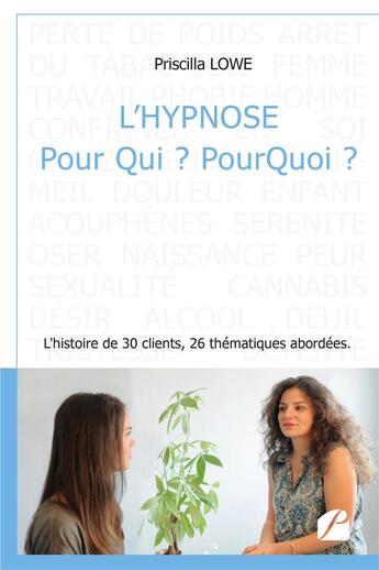 Couverture du livre « L'hypnose pour qui ? pourquoi ? - l'histoire de 30 clients, 26 thematiques abordees » de Lowe Priscilla aux éditions Editions Du Panthéon