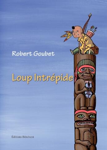 Couverture du livre « Loup Intrépide » de Robert Goubet aux éditions Benevent