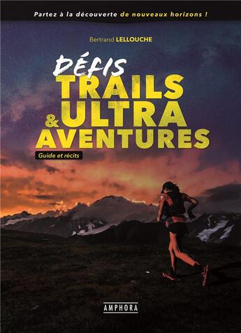 Couverture du livre « Défis trails & ultra aventures » de Bertrand Lellouche aux éditions Amphora