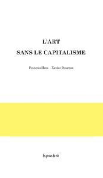 Couverture du livre « L'art sans le capitalisme » de Francois Hers et Xavier Douroux aux éditions Les Presses Du Reel