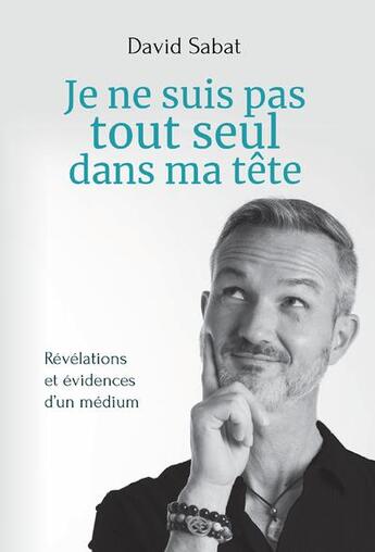 Couverture du livre « Je ne suis pas tout seul dans ma tête ; révélations et évidences d'un médium » de David Sabat aux éditions Contre-dires