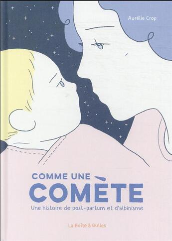 Couverture du livre « Comme une comète : une histoire de post-partum et d'albinisme » de Aurelie Crop aux éditions La Boite A Bulles