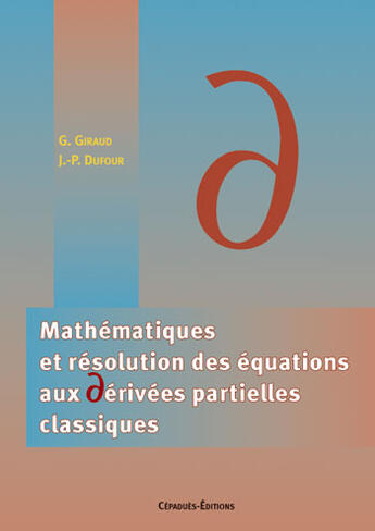 Couverture du livre « MATHÉMATIQUES ET RÉSOLUTION DES EQUATIONS AUX DÉRIVÉES PARTIELLES CLASSIQUES » de Jean-Paul Dufour et Georges Giraud aux éditions Cepadues