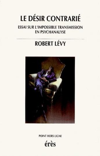 Couverture du livre « Le désir contrarié ; essai sur l'impossible transmission en psychanalyse » de Levy/Dumezil aux éditions Eres