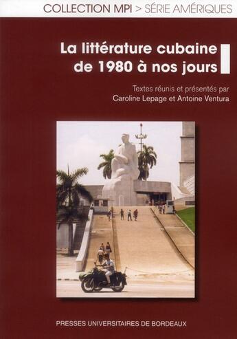 Couverture du livre « La littérature cubaine de 1980 à nos jours » de Caroline Lepage et Antoine Ventura aux éditions Pu De Bordeaux