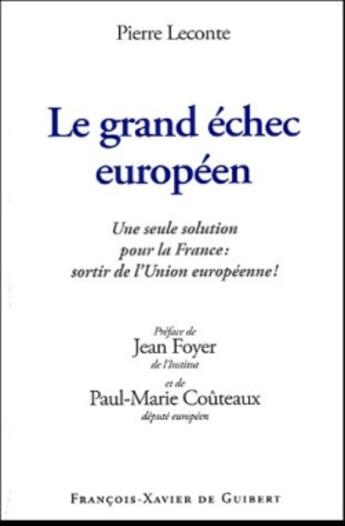 Couverture du livre « Le grand échec européen ; une seule solution pour la France : sortir de l'Union européenne » de Pierre Leconte aux éditions Francois-xavier De Guibert