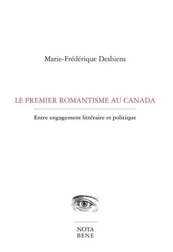 Couverture du livre « Le premier romantisme au canada. entre engagement litteraire et p » de Desbiens Marie-Frede aux éditions Editions Nota Bene